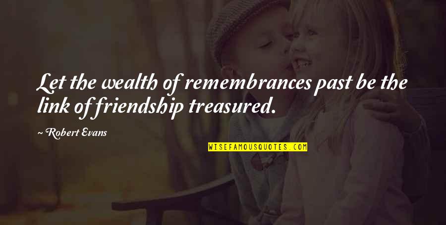 Surapong Starkey Quotes By Robert Evans: Let the wealth of remembrances past be the