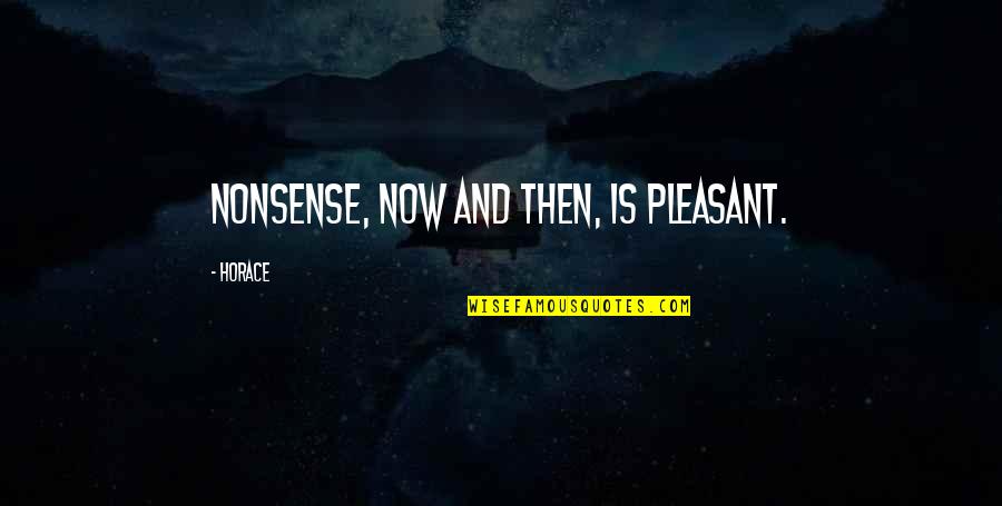 Surassa Quotes By Horace: Nonsense, now and then, is pleasant. Surassa Quotes By Horace: Nonsense, now and then, is pleasant.