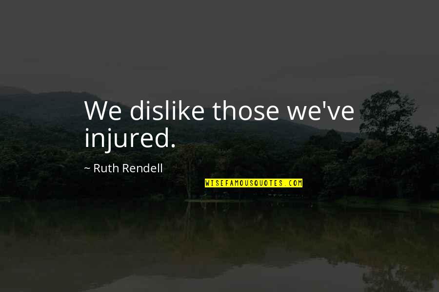 Suraster Quotes By Ruth Rendell: We dislike those we've injured.
