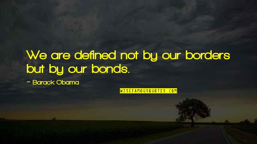 Surasti Quotes By Barack Obama: We are defined not by our borders but Surasti Quotes By Barack Obama: We are defined not by our borders but