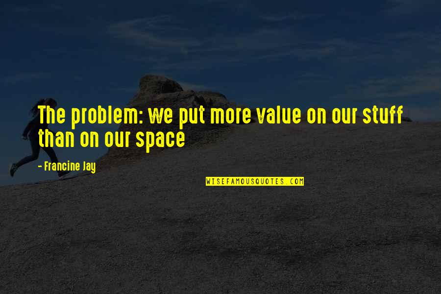 Surastrauniversity Quotes By Francine Jay: The problem: we put more value on our