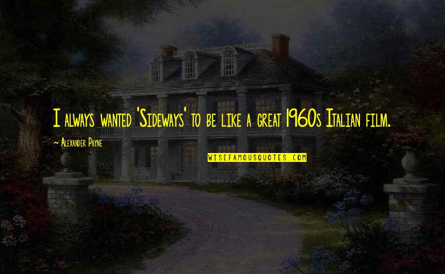 Suratis Quotes By Alexander Payne: I always wanted 'Sideways' to be like a Suratis Quotes By Alexander Payne: I always wanted 'Sideways' to be like a