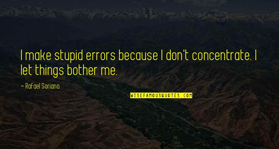 Suratti Quotes By Rafael Soriano: I make stupid errors because I don't concentrate.
