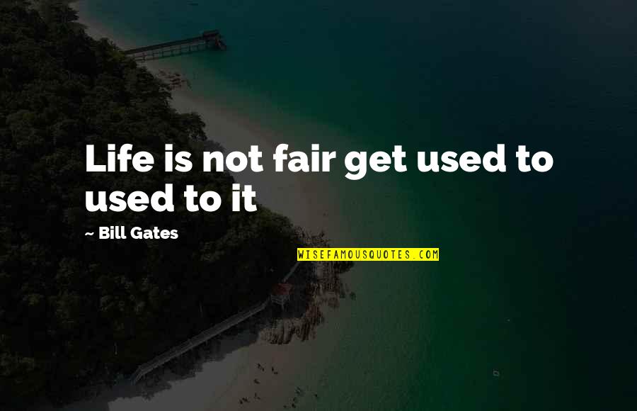 Surawski Crystal Quotes By Bill Gates: Life is not fair get used to used