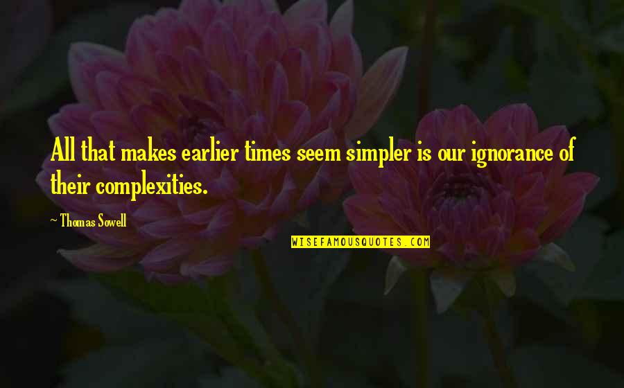 Surbaugh Boy Quotes By Thomas Sowell: All that makes earlier times seem simpler is