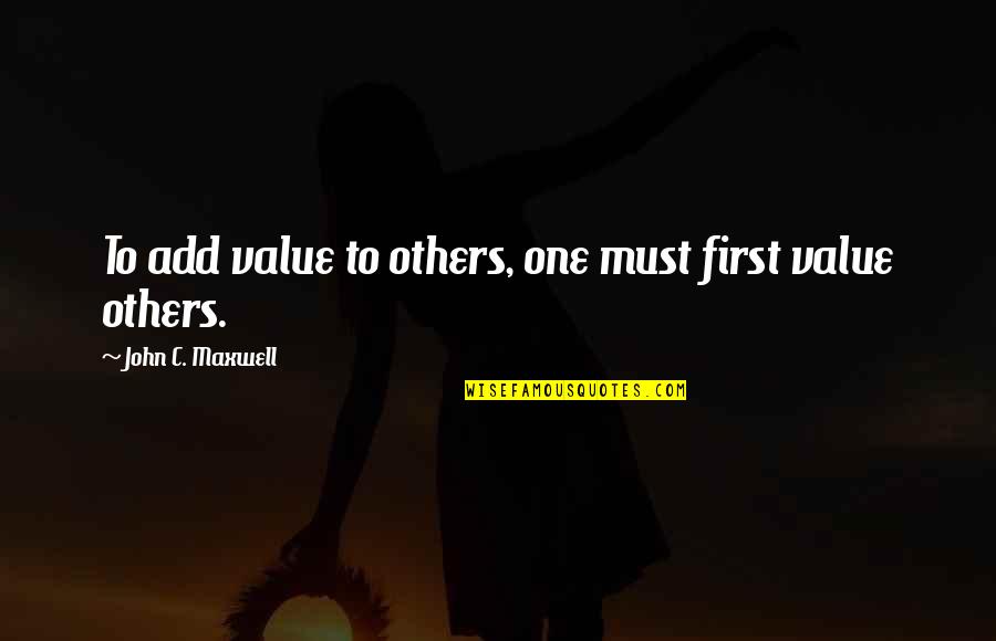 Surbhi Chandna Quotes By John C. Maxwell: To add value to others, one must first Surbhi Chandna Quotes By John C. Maxwell: To add value to others, one must first