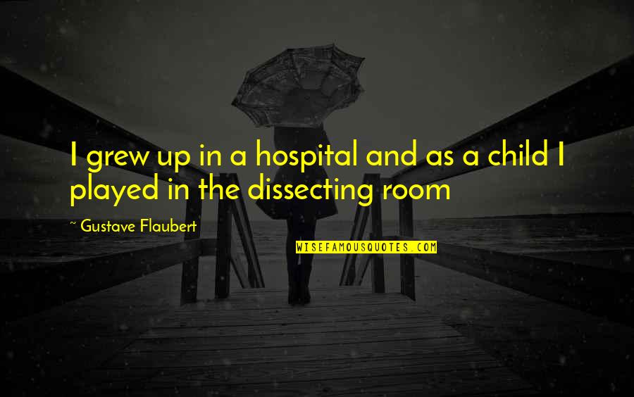 Surcadora Quotes By Gustave Flaubert: I grew up in a hospital and as Surcadora Quotes By Gustave Flaubert: I grew up in a hospital and as