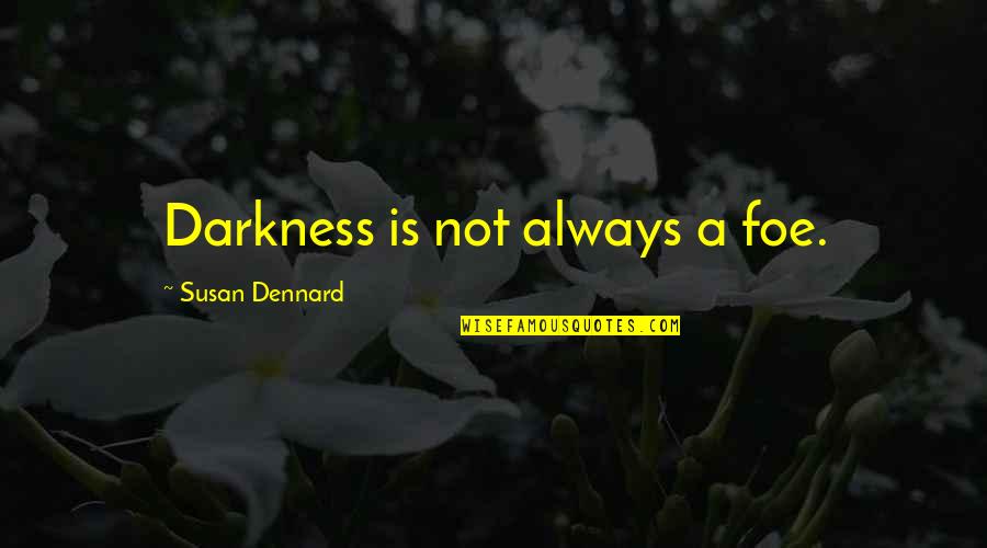Surcadora Quotes By Susan Dennard: Darkness is not always a foe. Surcadora Quotes By Susan Dennard: Darkness is not always a foe.
