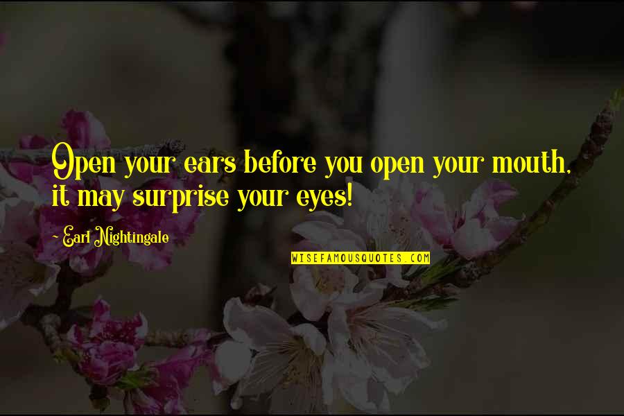 Surcare Quotes By Earl Nightingale: Open your ears before you open your mouth,
