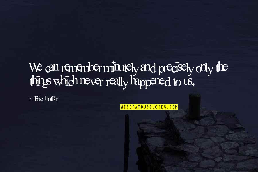 Surcare Quotes By Eric Hoffer: We can remember minutely and precisely only the