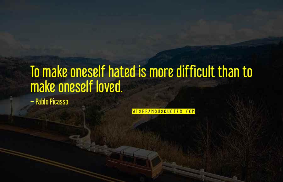 Surcare Quotes By Pablo Picasso: To make oneself hated is more difficult than