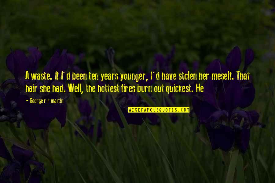 Surcease Synonym Quotes By George R R Martin: A waste. If I'd been ten years younger,
