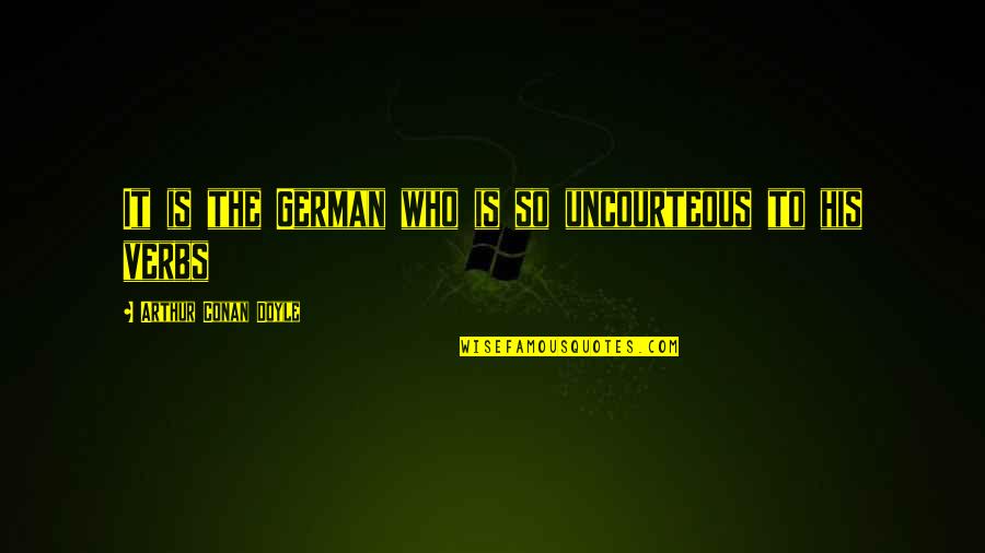 Surcoat Pattern Quotes By Arthur Conan Doyle: It is the German who is so uncourteous