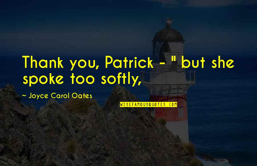 Surcoat Quotes By Joyce Carol Oates: Thank you, Patrick - " but she spoke