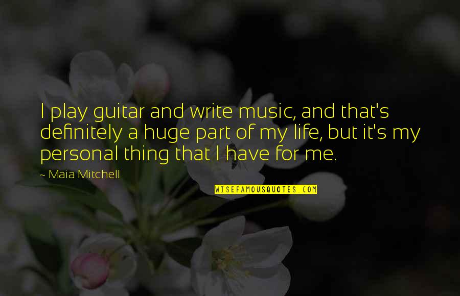 Surcoat Quotes By Maia Mitchell: I play guitar and write music, and that's