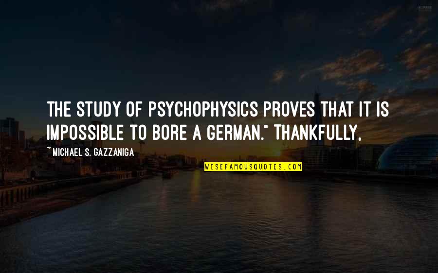 Surcon Quotes By Michael S. Gazzaniga: the study of psychophysics proves that it is Surcon Quotes By Michael S. Gazzaniga: the study of psychophysics proves that it is