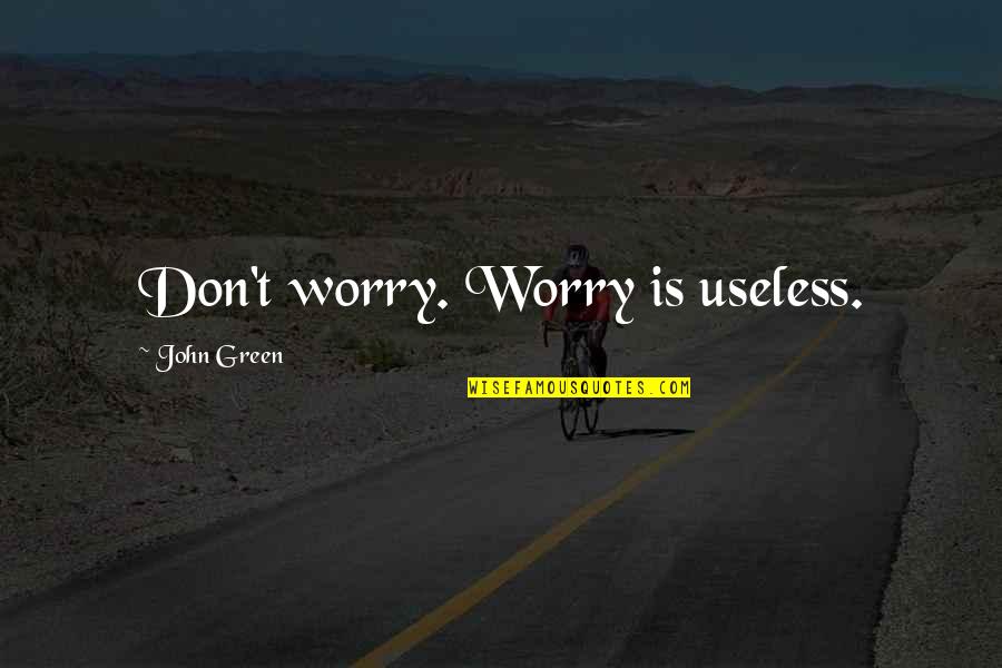 Surcouf Cross Quotes By John Green: Don't worry. Worry is useless.