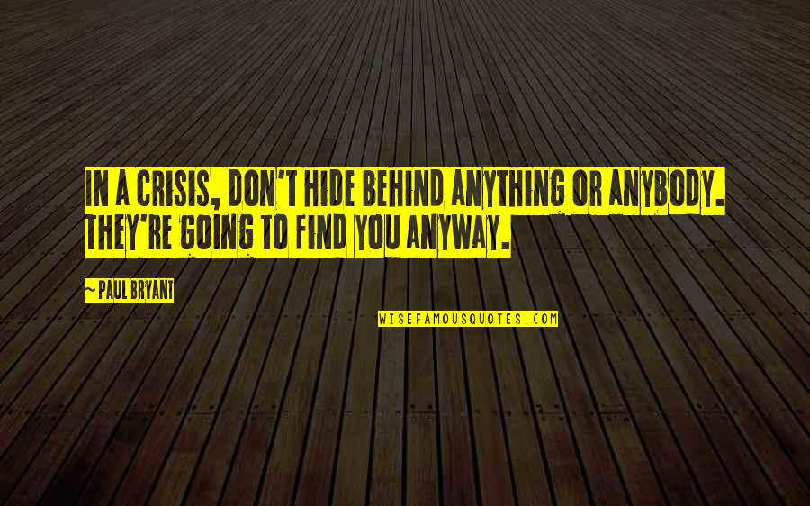Surcouf Cross Quotes By Paul Bryant: In a crisis, don't hide behind anything or