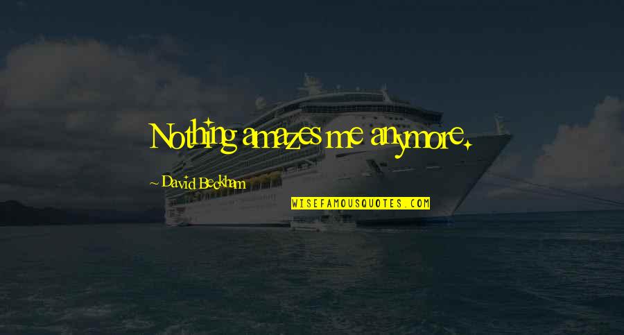 Surcouf Submarine Quotes By David Beckham: Nothing amazes me anymore. Surcouf Submarine Quotes By David Beckham: Nothing amazes me anymore.