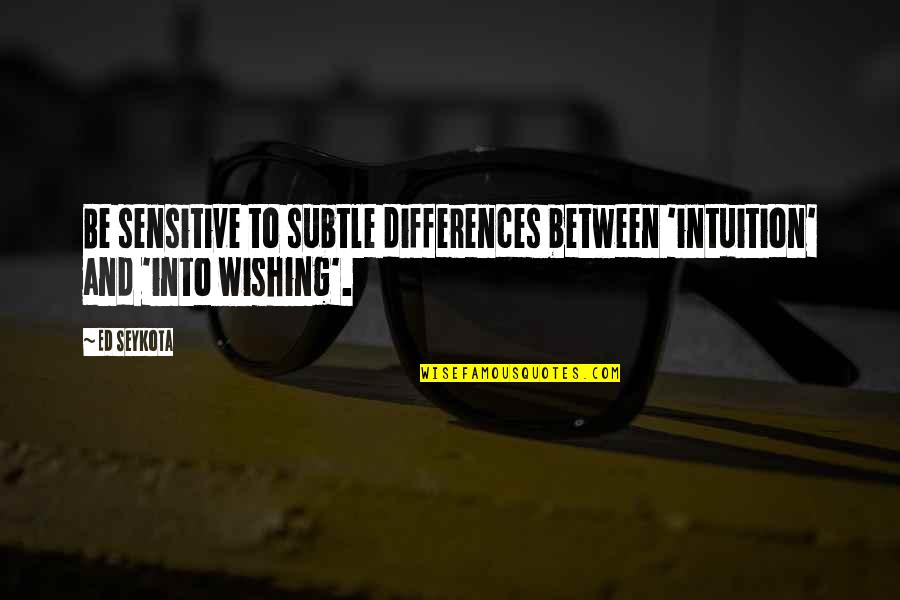 Surdus Remodeling Quotes By Ed Seykota: Be sensitive to subtle differences between 'intuition' and