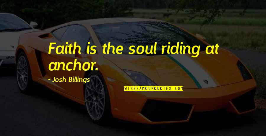 Sure Anchor Quotes By Josh Billings: Faith is the soul riding at anchor.