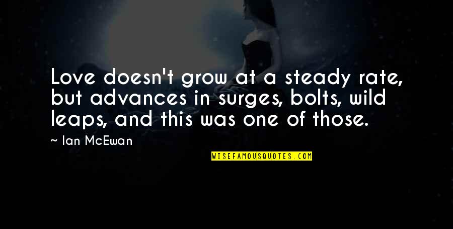 Sure And Steady Quotes By Ian McEwan: Love doesn't grow at a steady rate, but Sure And Steady Quotes By Ian McEwan: Love doesn't grow at a steady rate, but