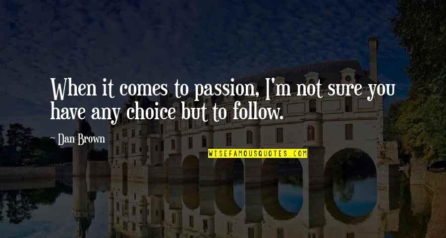 Sure But Quotes By Dan Brown: When it comes to passion, I'm not sure