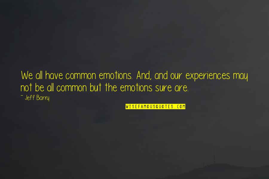 Sure But Quotes By Jeff Barry: We all have common emotions. And, and our
