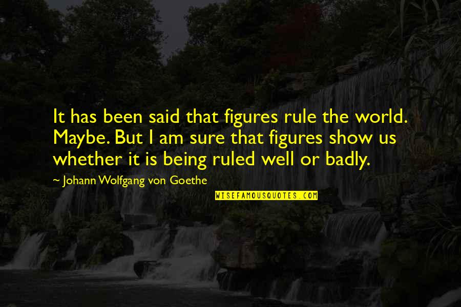 Sure But Quotes By Johann Wolfgang Von Goethe: It has been said that figures rule the