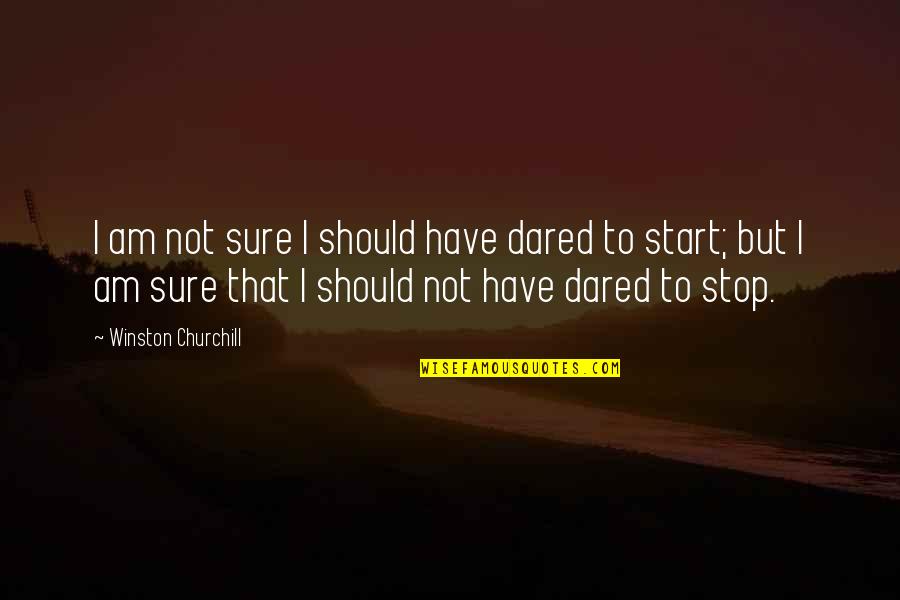 Sure But Quotes By Winston Churchill: I am not sure I should have dared
