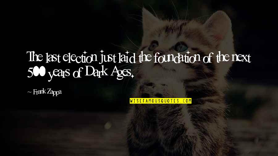 Sure Foundation Quotes By Frank Zappa: The last election just laid the foundation of