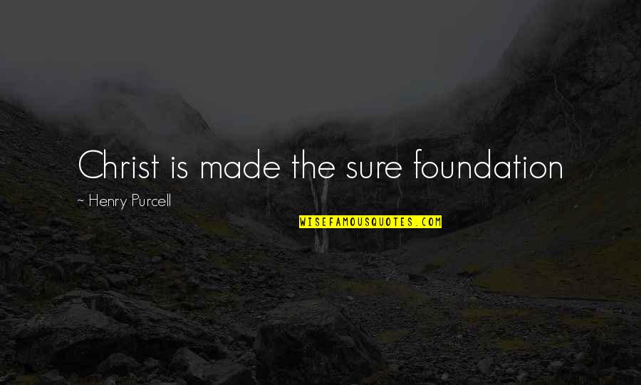 Sure Foundation Quotes By Henry Purcell: Christ is made the sure foundation