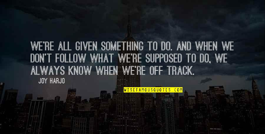 Sure Giveon Quotes By Joy Harjo: We're all given something to do. And when Sure Giveon Quotes By Joy Harjo: We're all given something to do. And when