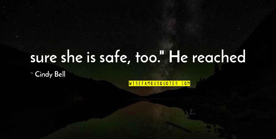 Sure He Quotes By Cindy Bell: sure she is safe, too." He reached Sure He Quotes By Cindy Bell: sure she is safe, too." He reached