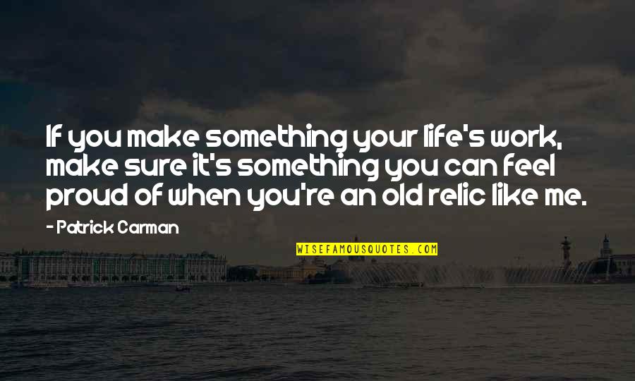 Sure Life Quotes By Patrick Carman: If you make something your life's work, make Sure Life Quotes By Patrick Carman: If you make something your life's work, make