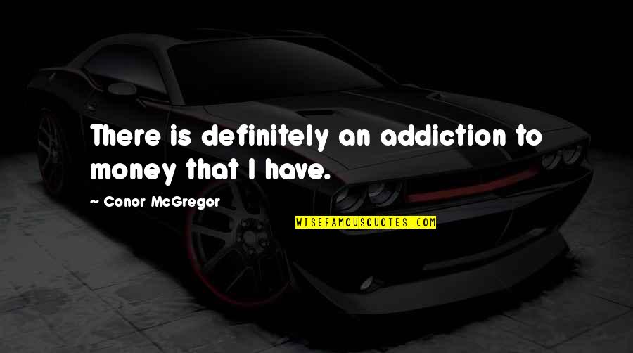 Sure Lites Quotes By Conor McGregor: There is definitely an addiction to money that Sure Lites Quotes By Conor McGregor: There is definitely an addiction to money that