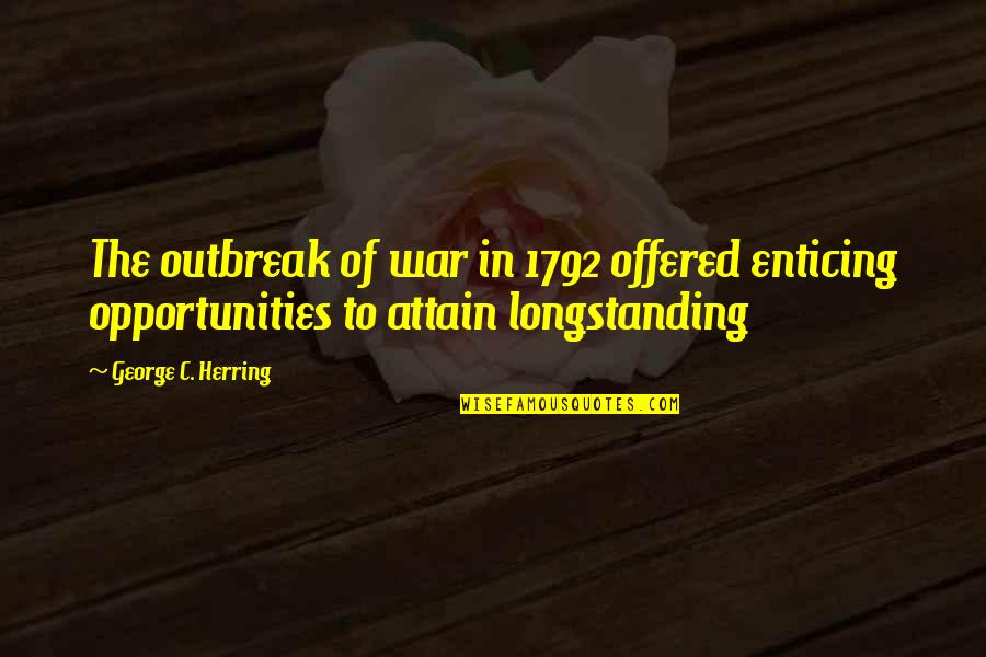Sure Lites Quotes By George C. Herring: The outbreak of war in 1792 offered enticing Sure Lites Quotes By George C. Herring: The outbreak of war in 1792 offered enticing