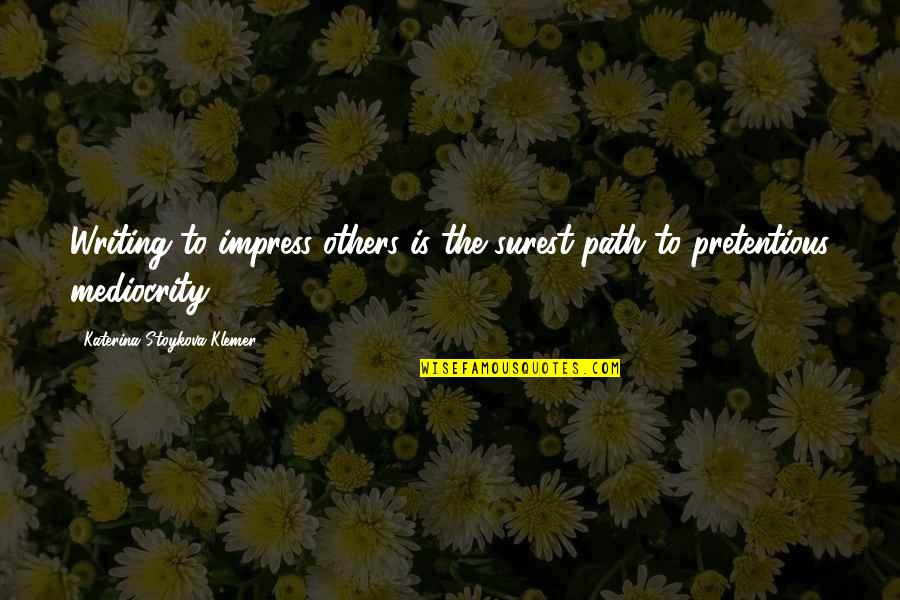 Sure Lites Quotes By Katerina Stoykova Klemer: Writing to impress others is the surest path Sure Lites Quotes By Katerina Stoykova Klemer: Writing to impress others is the surest path