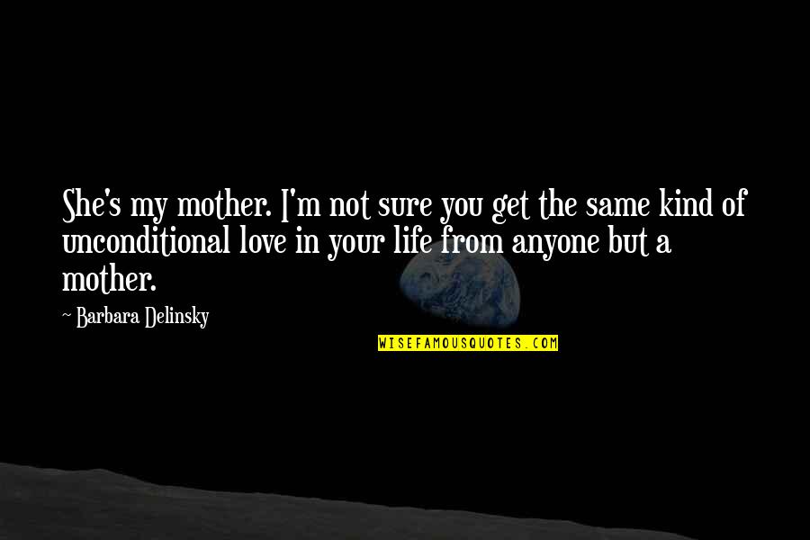 Sure Of Love Quotes By Barbara Delinsky: She's my mother. I'm not sure you get