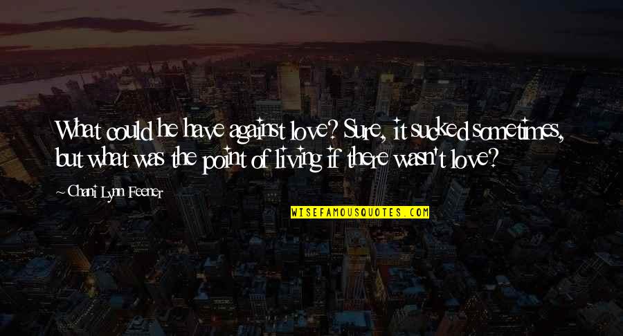 Sure Of Love Quotes By Chani Lynn Feener: What could he have against love? Sure, it