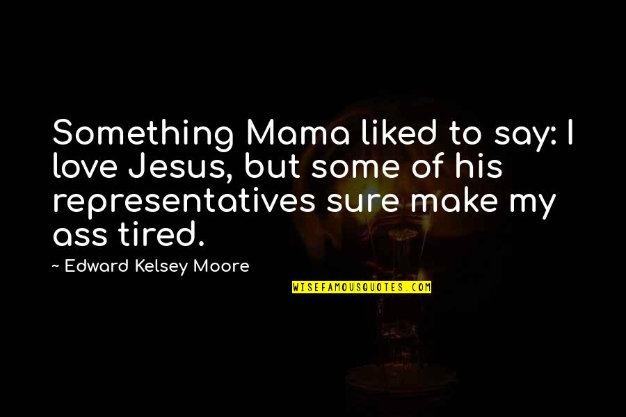 Sure Of Love Quotes By Edward Kelsey Moore: Something Mama liked to say: I love Jesus,
