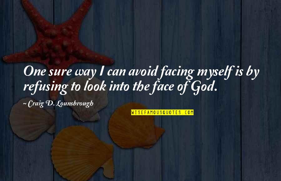 Sure Of Myself Quotes By Craig D. Lounsbrough: One sure way I can avoid facing myself