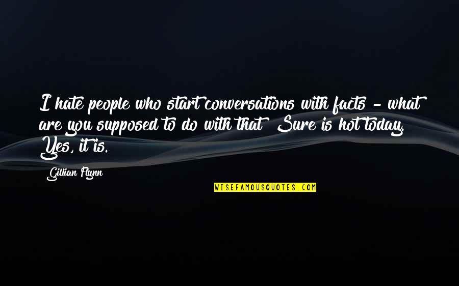 Sure Start Quotes By Gillian Flynn: I hate people who start conversations with facts