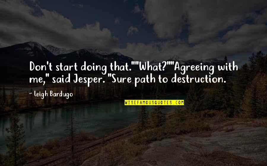 Sure Start Quotes By Leigh Bardugo: Don't start doing that.""What?""Agreeing with me," said Jesper.