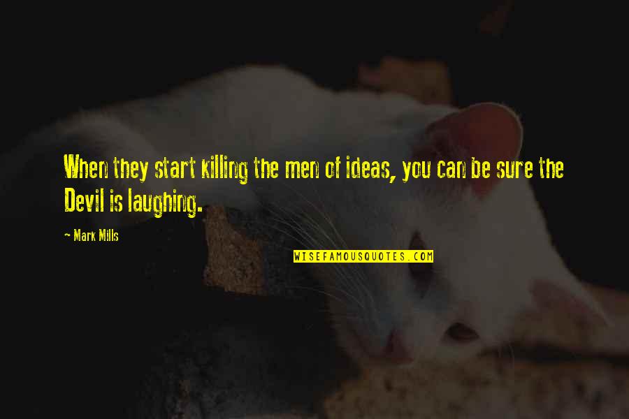 Sure Start Quotes By Mark Mills: When they start killing the men of ideas,