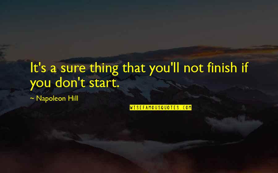 Sure Start Quotes By Napoleon Hill: It's a sure thing that you'll not finish