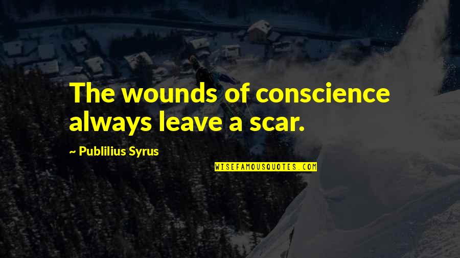 Sure Thing Chicken Wing Quotes By Publilius Syrus: The wounds of conscience always leave a scar.