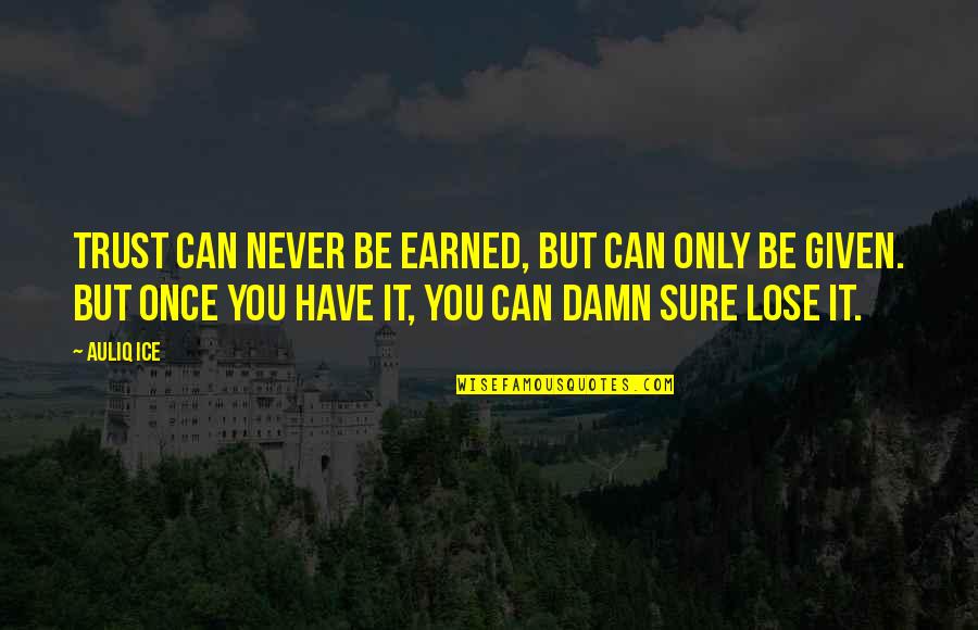 Sure You Can Trust Quotes By Auliq Ice: Trust can never be earned, but can only Sure You Can Trust Quotes By Auliq Ice: Trust can never be earned, but can only