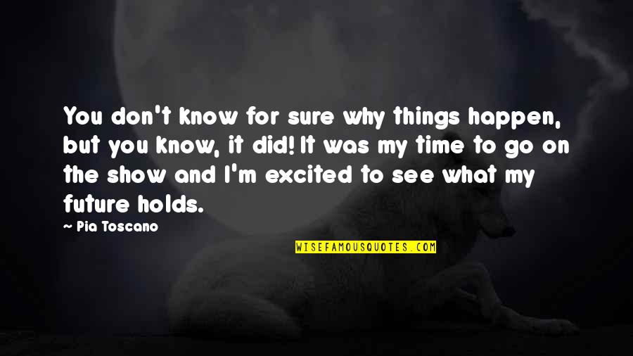 Sure You Did Quotes By Pia Toscano: You don't know for sure why things happen,