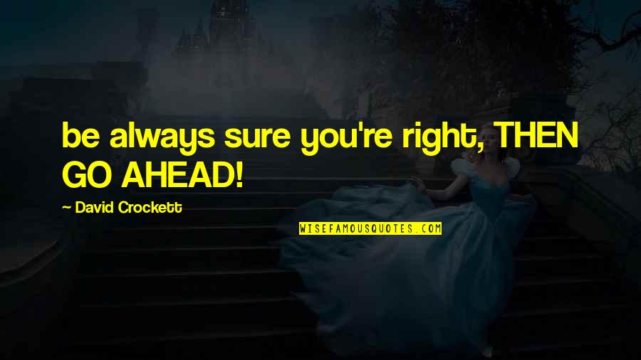 Sure You Right Quotes By David Crockett: be always sure you're right, THEN GO AHEAD! Sure You Right Quotes By David Crockett: be always sure you're right, THEN GO AHEAD!